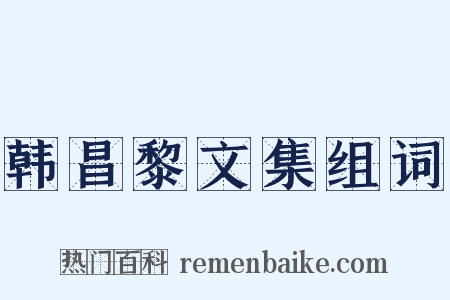 韩昌黎文集组词是什么意思的图片